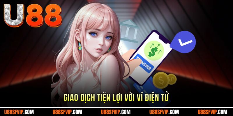 Giao dịch tiện lợi, cực nhanh với ví điện tử